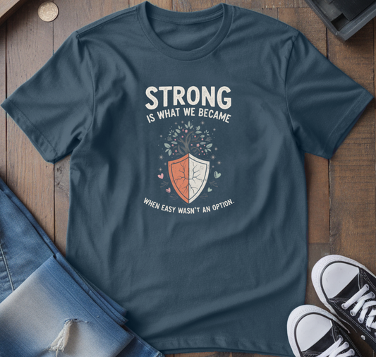 Strong Is What We Became T-Shirt