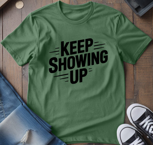 Keep Showing Up T-Shirt