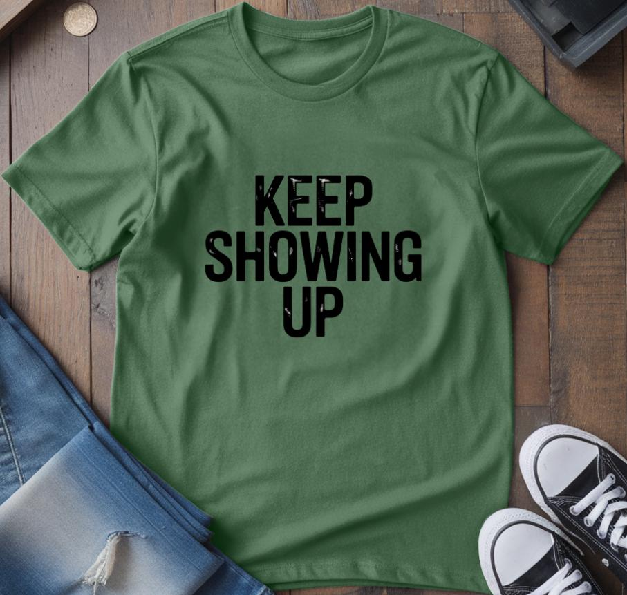 Keep Showing Up T-Shirt