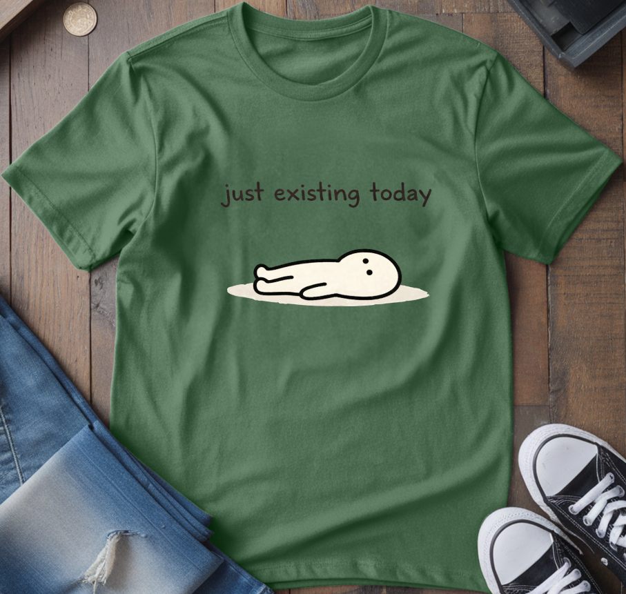 Just Existing Today T-Shirt