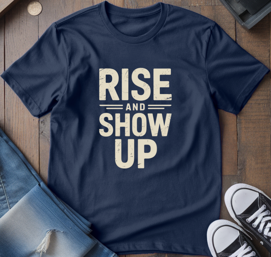 Rise And Show Up T-Shirt