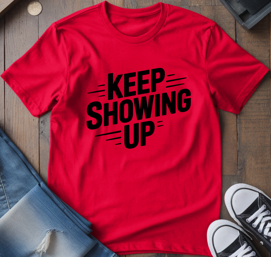 Keep Showing Up T-Shirt