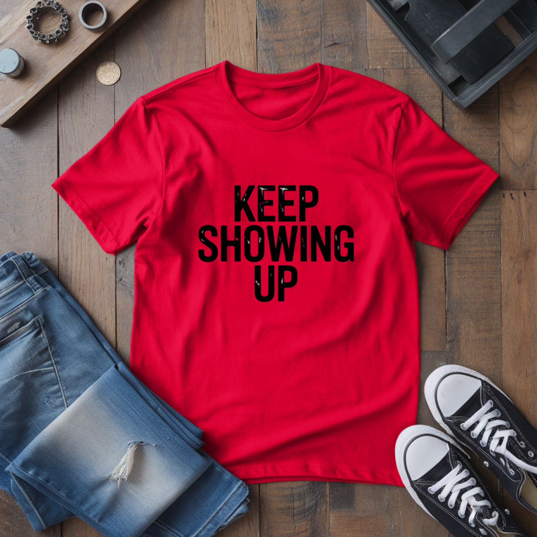 Keep Showing Up T-Shirt