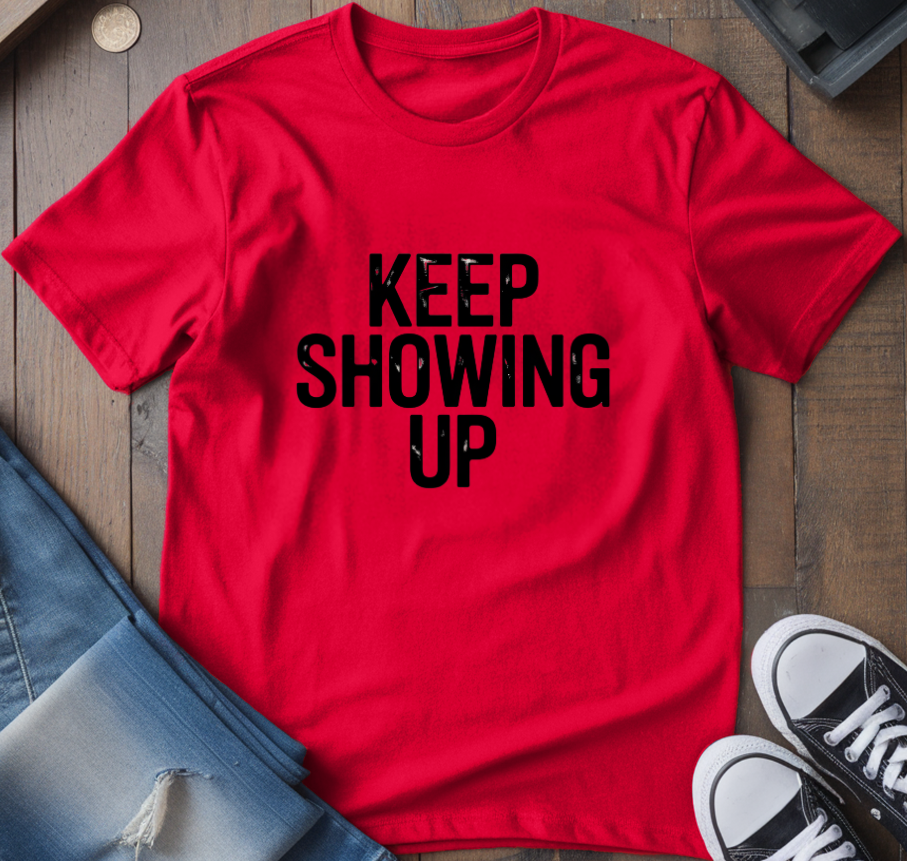 Keep Showing Up T-Shirt