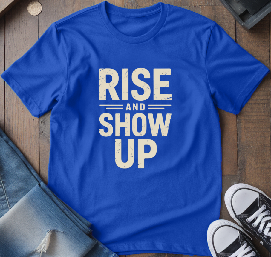 Rise And Show Up T-Shirt