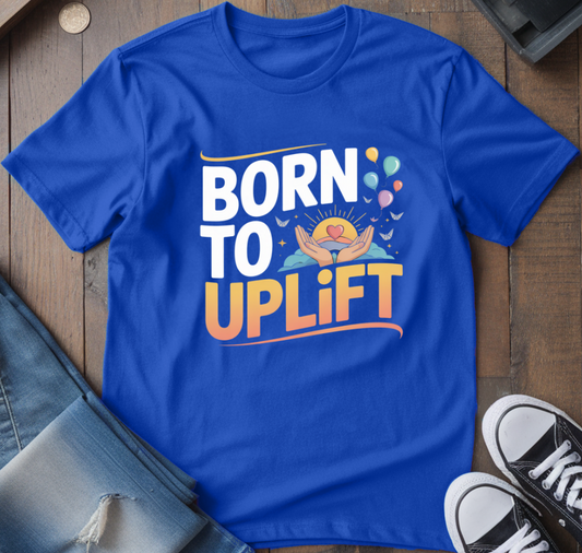 Born To Uplift T-Shirt