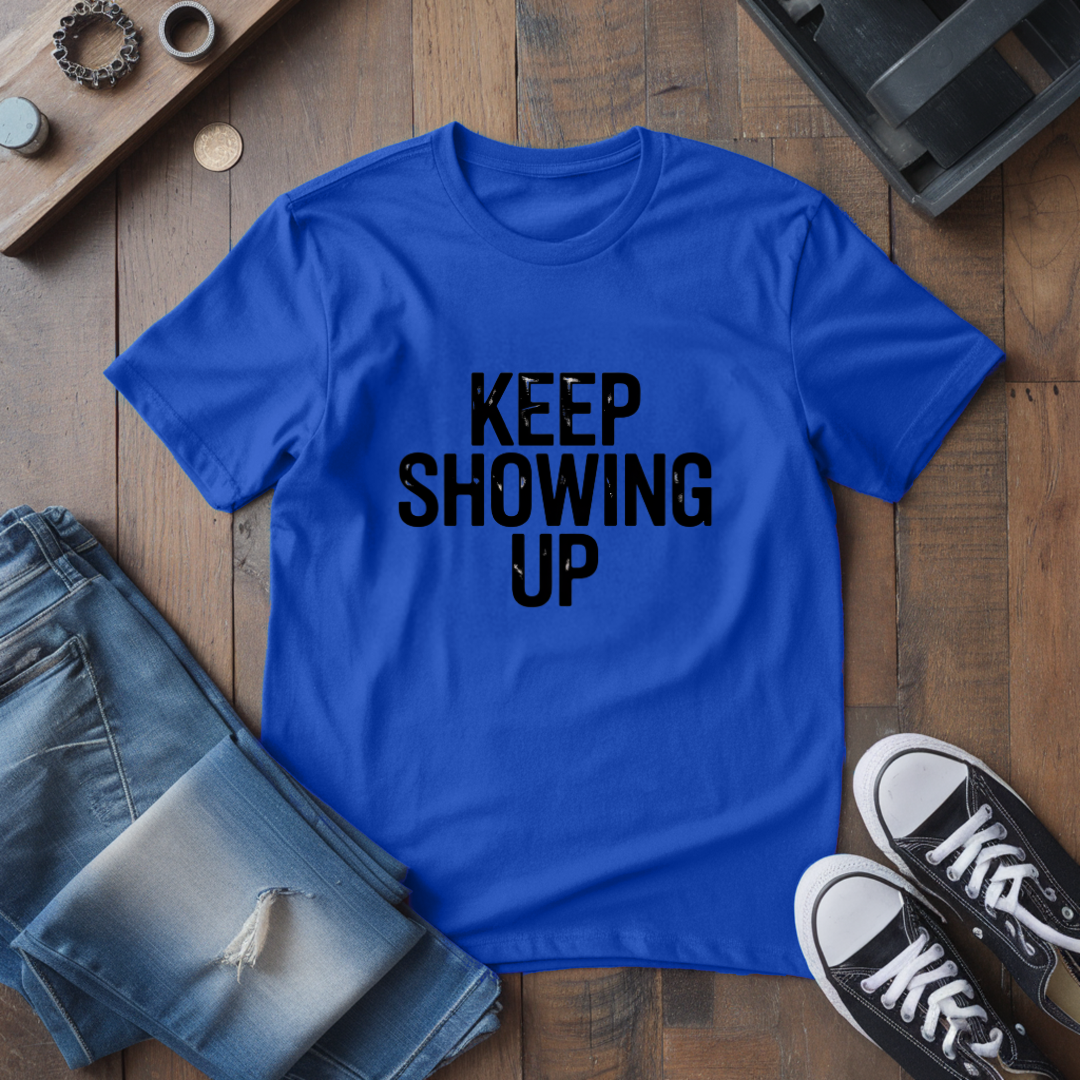 Keep Showing Up T-Shirt