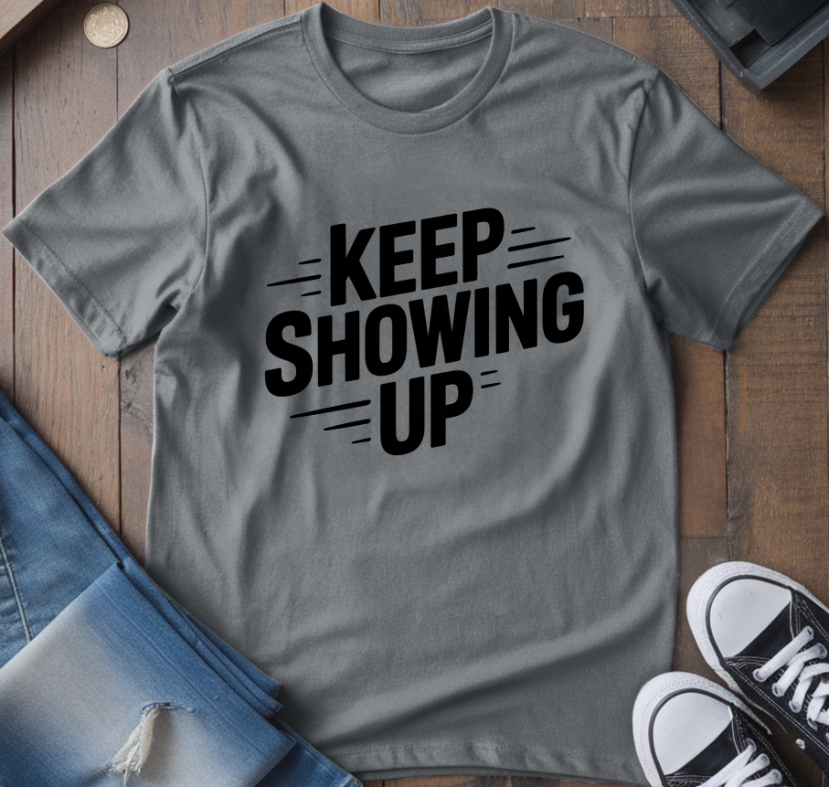 Keep Showing Up T-Shirt