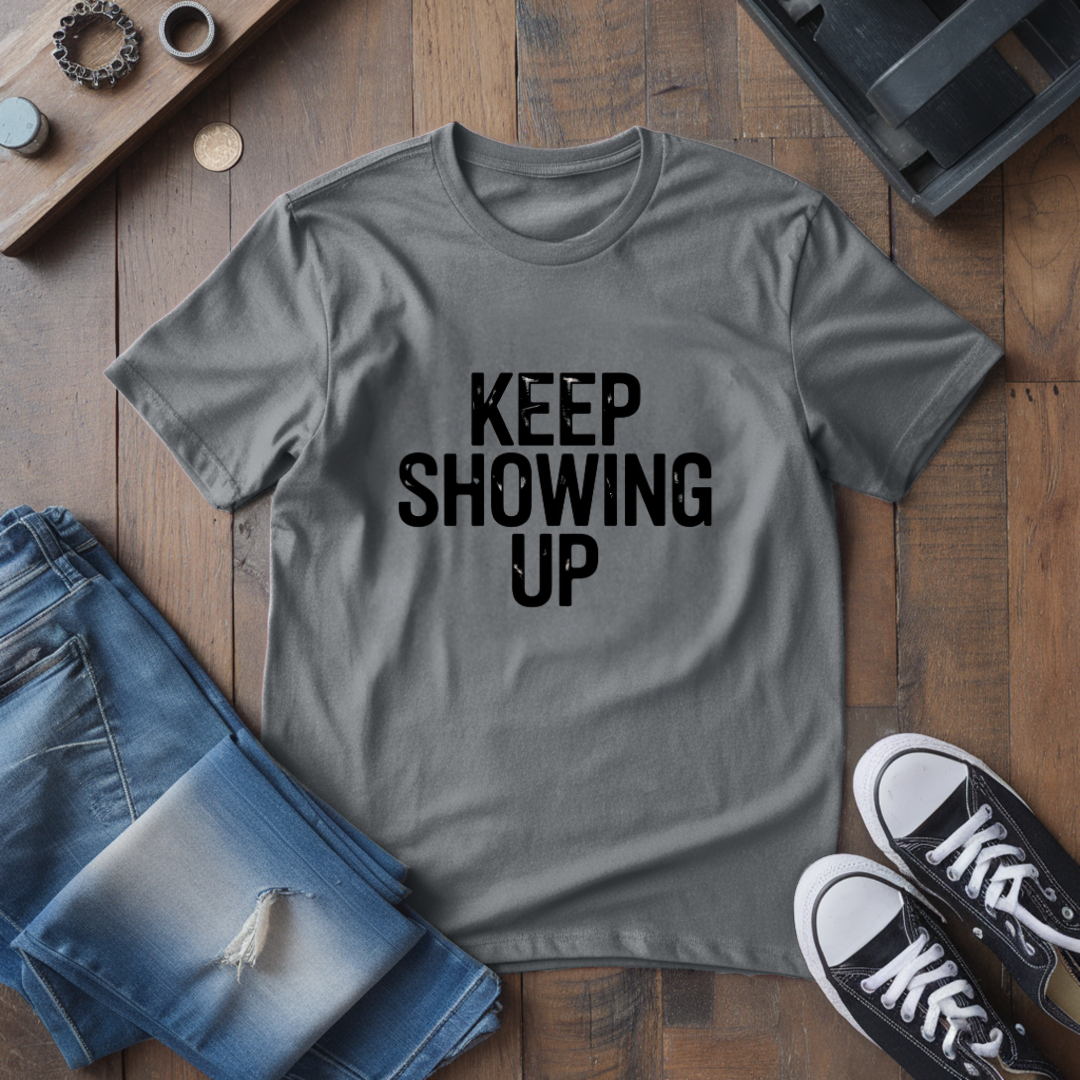 Keep Showing Up T-Shirt