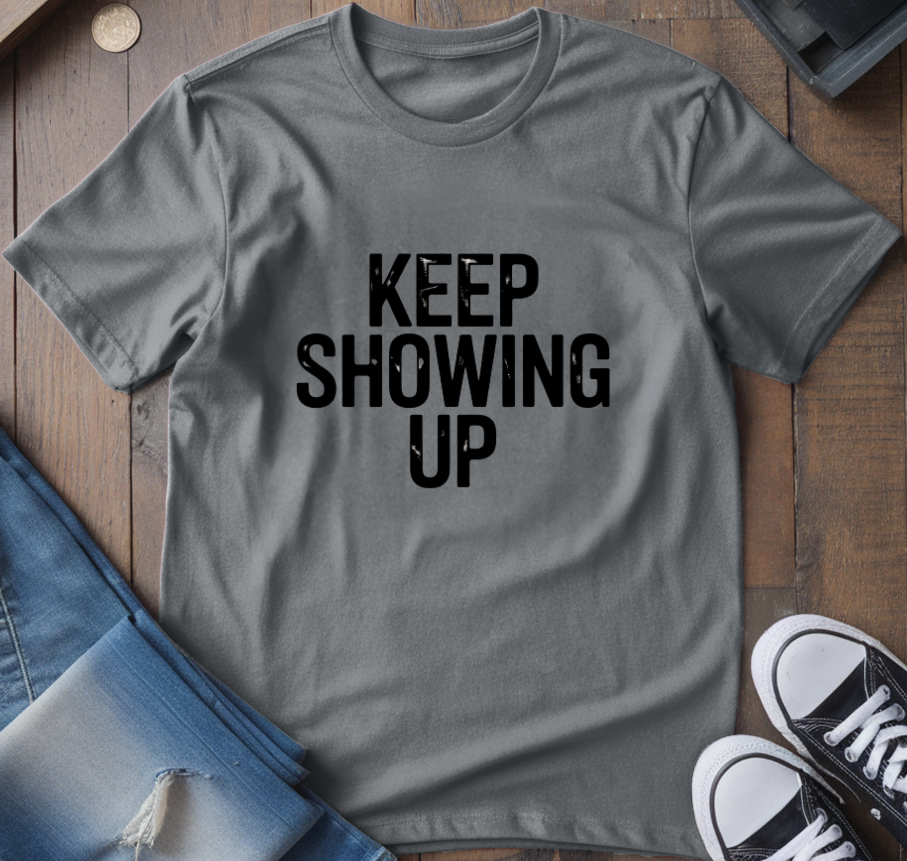 Keep Showing Up T-Shirt