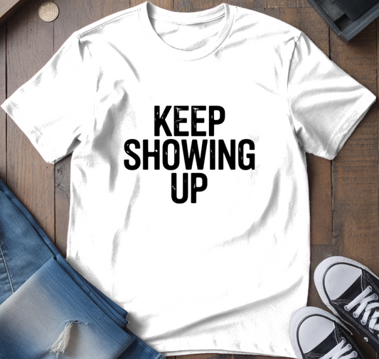 Keep Showing Up T-Shirt