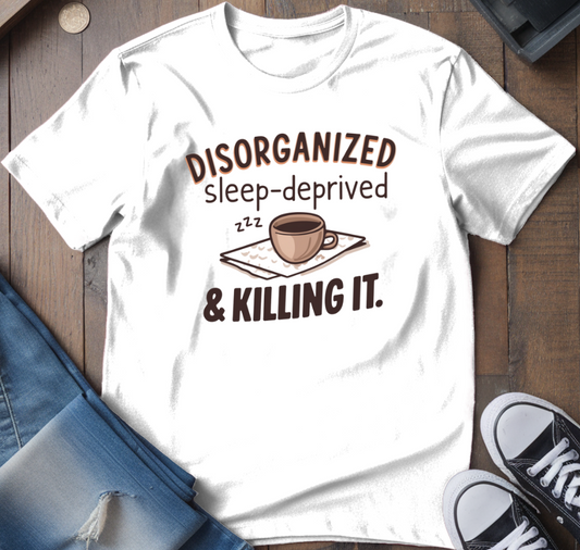 Disorganized & Killing It T-Shirt