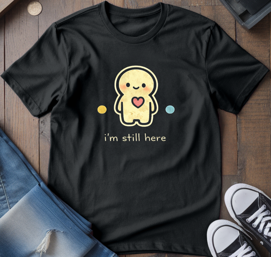 I'm Still Here T-Shirt