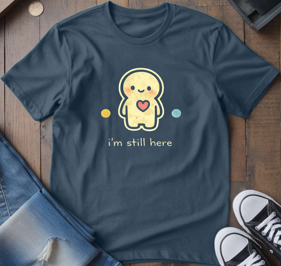 I'm Still Here T-Shirt