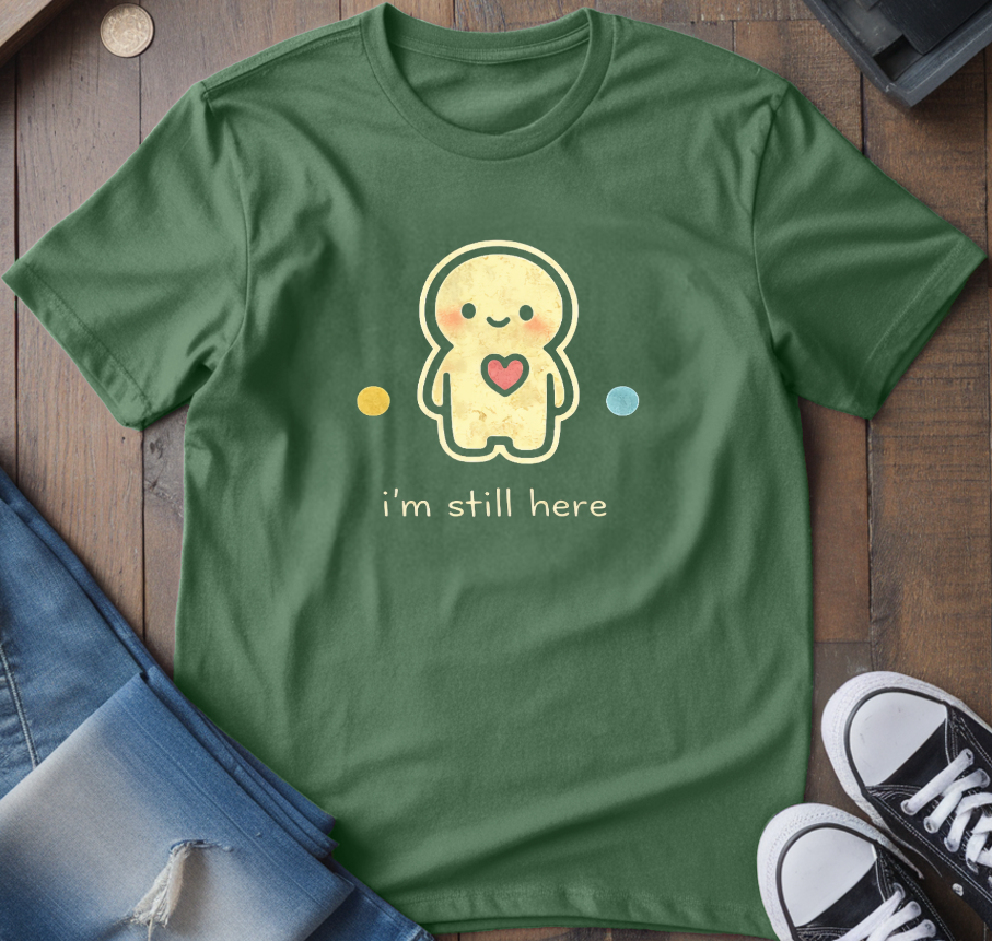 I'm Still Here T-Shirt