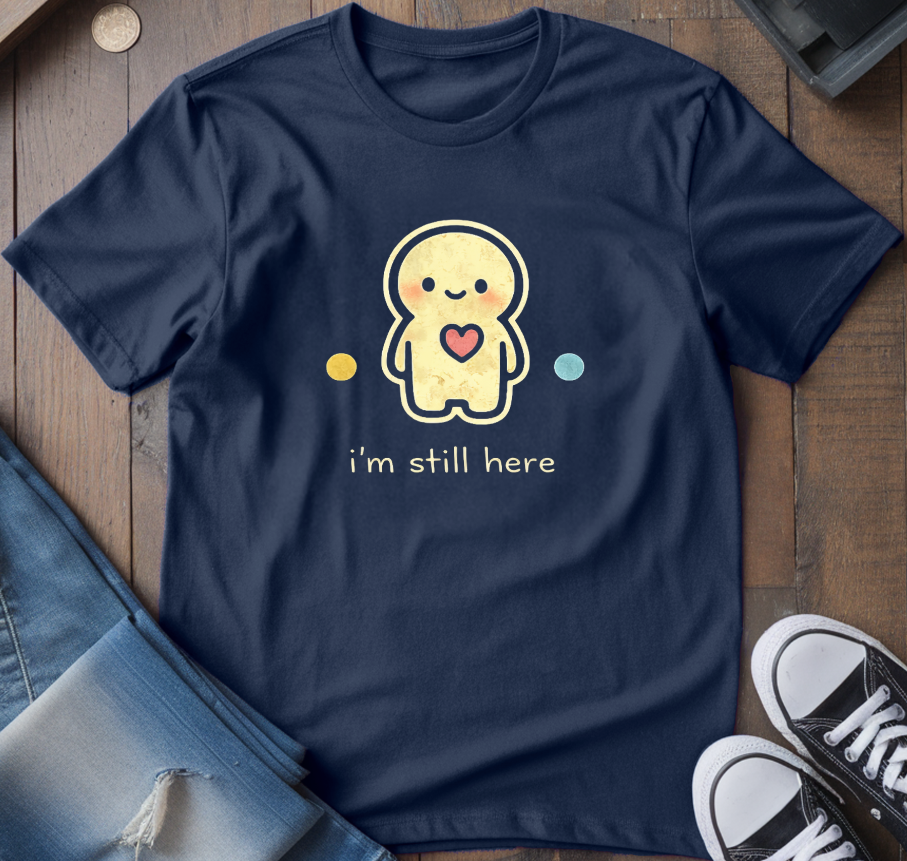 I'm Still Here T-Shirt