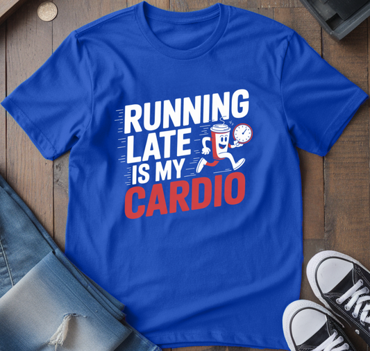 Running Late Is My Cardio T-Shirt