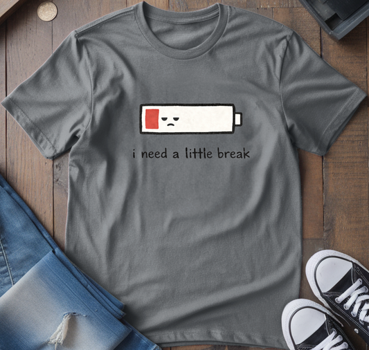 I Need A Little Break T-Shirt