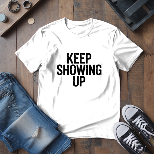 Keep Showing Up T-Shirt