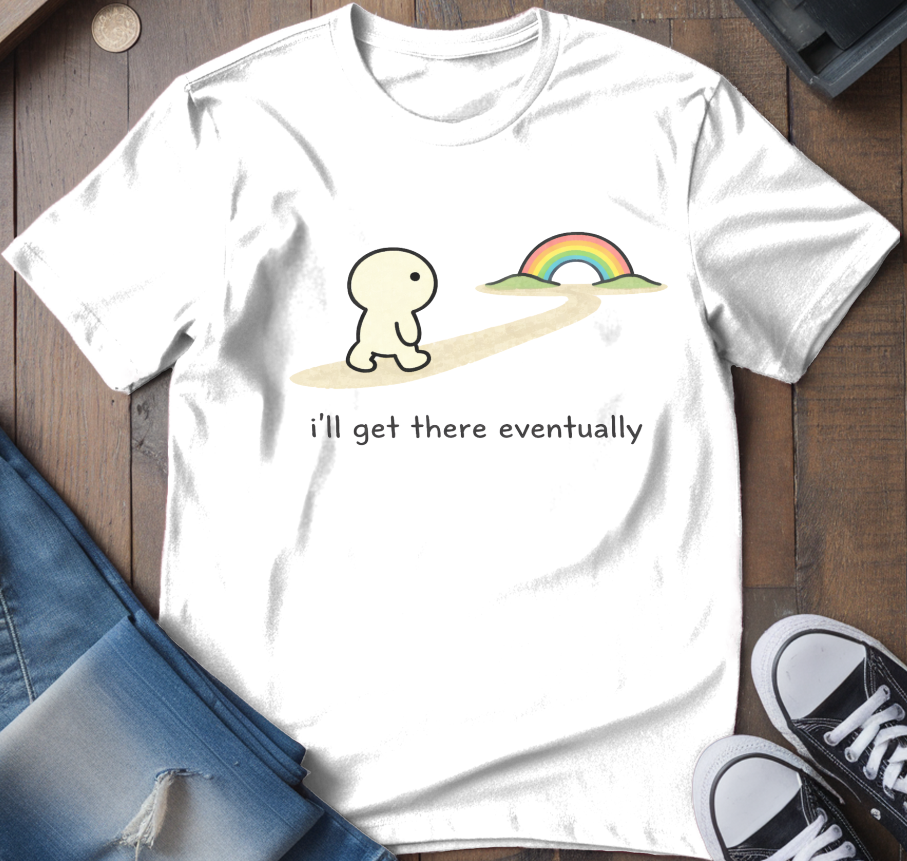 I'll Get There Eventually T-Shirt